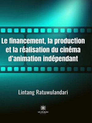 cover image of Le financement, la production et la réalisation du cinéma d'animation indépendant